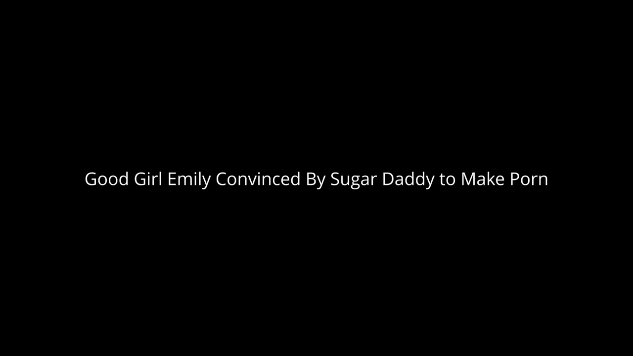 Emily Convinced By Sugar Daddy to Make Porn
