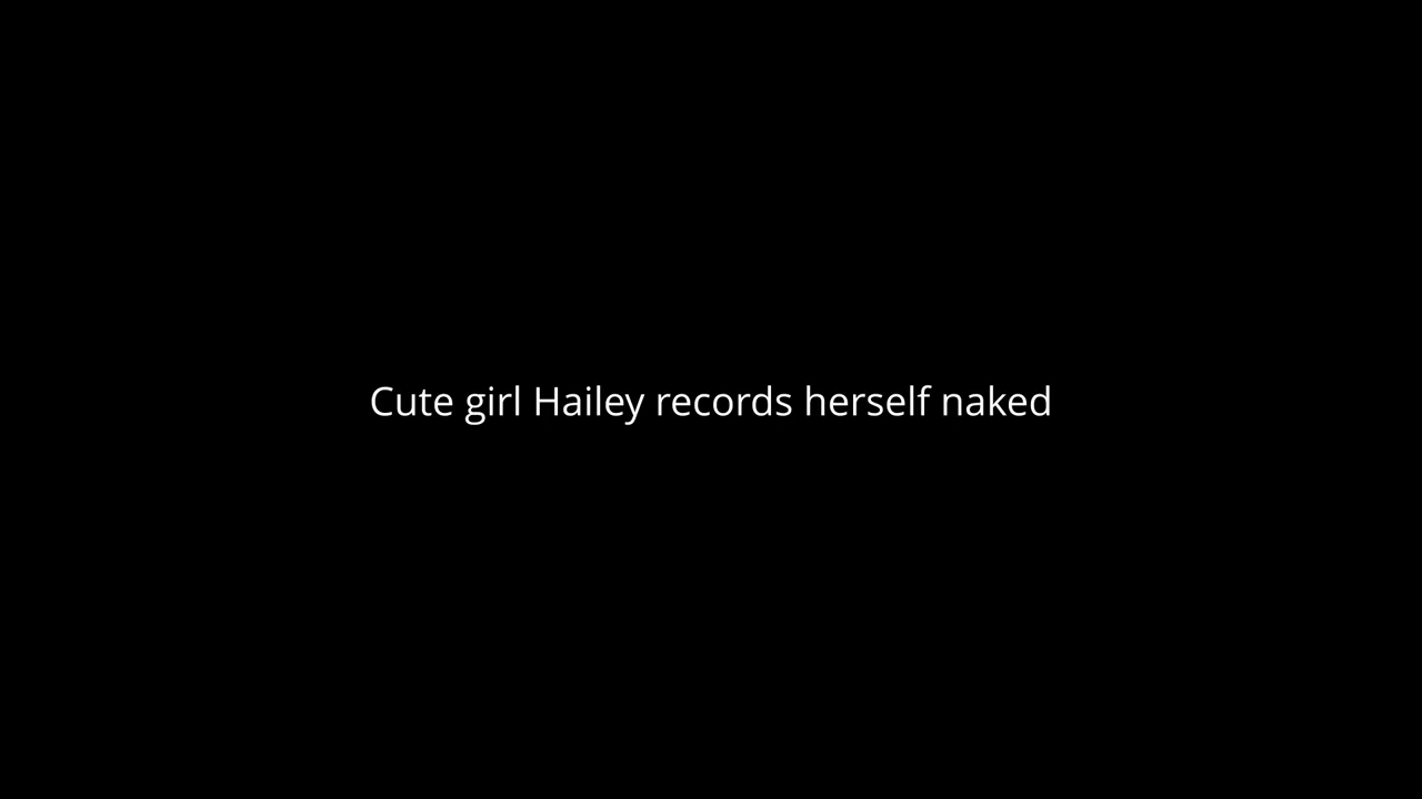 Cute girl hailey records herself naked
