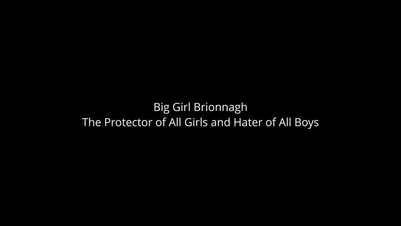 Big Girl Brionnagh Hates All Boys