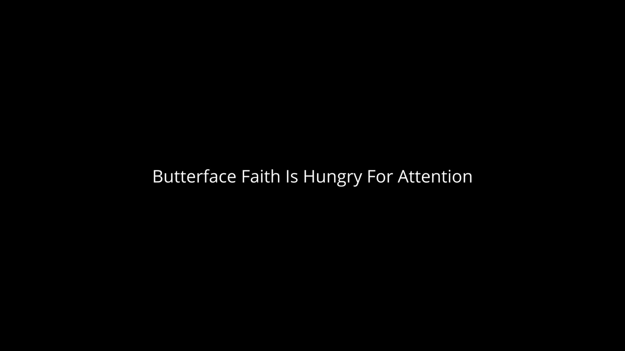 Butterface Faith is Hungry for Attention